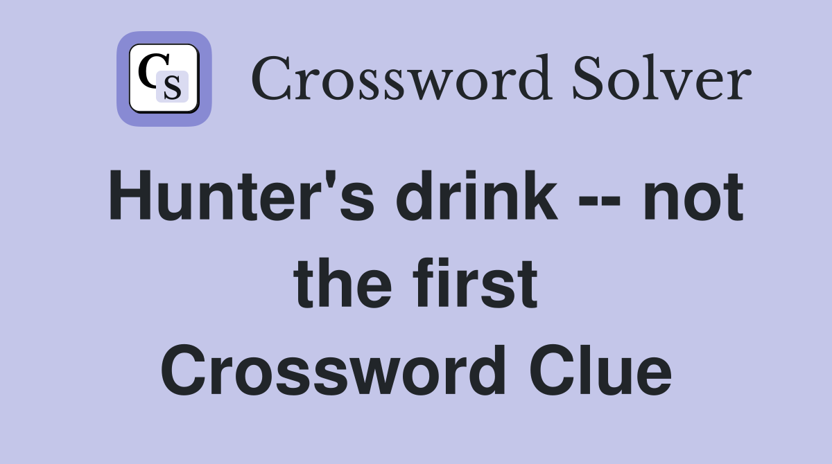 Hunter's drink -- not the first Crossword Clue