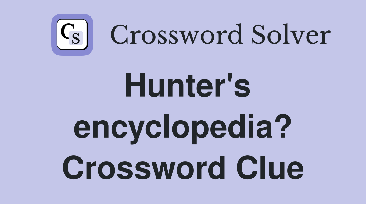 Hunter's encyclopedia? Crossword Clue