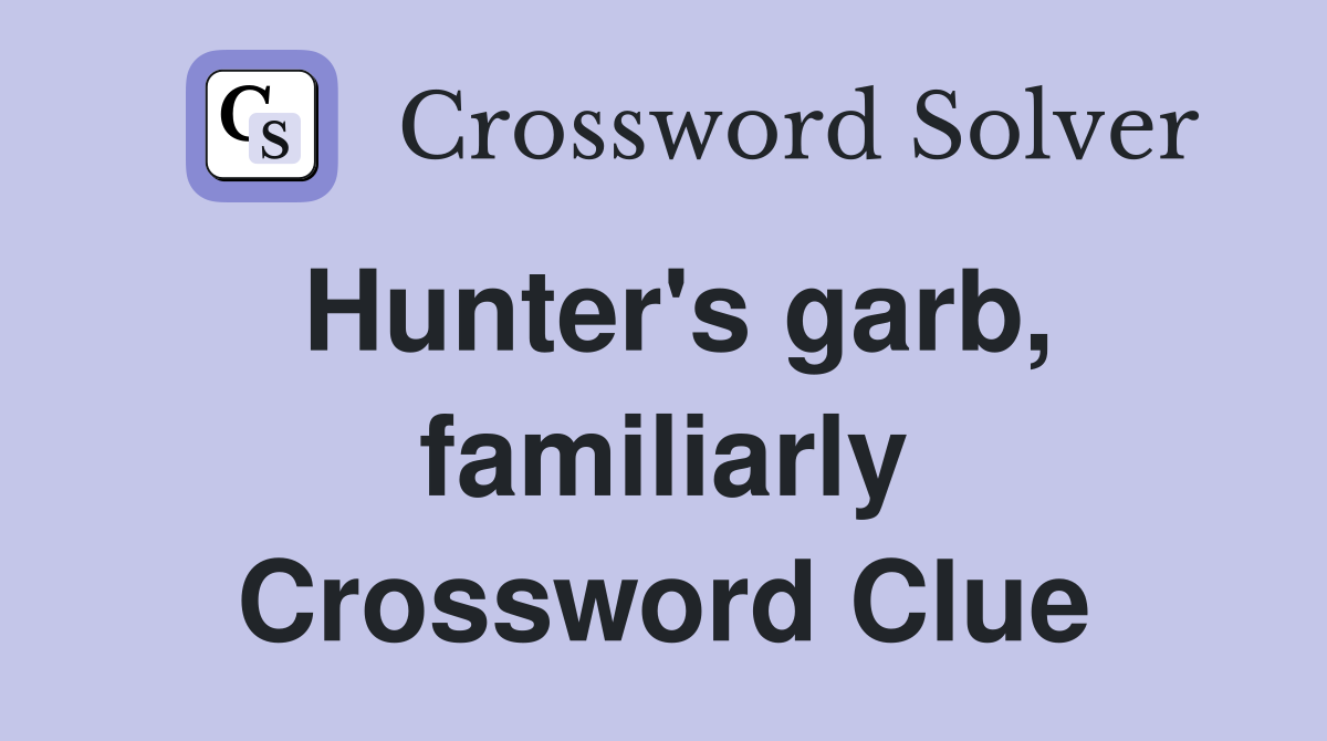 Hunter's garb, familiarly Crossword Clue