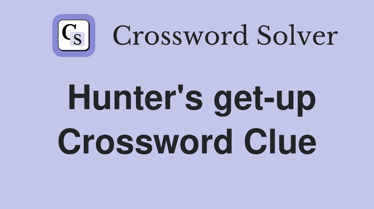 Hunter's get-up Crossword Clue