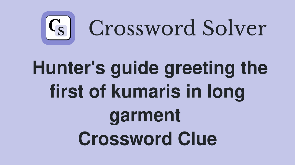 Hunter's guide greeting the first of kumaris in long garment  Crossword Clue