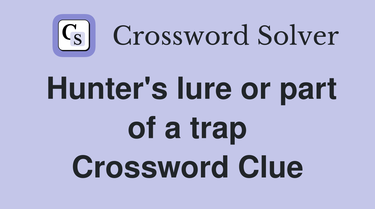 Hunter's lure or part of a trap Crossword Clue