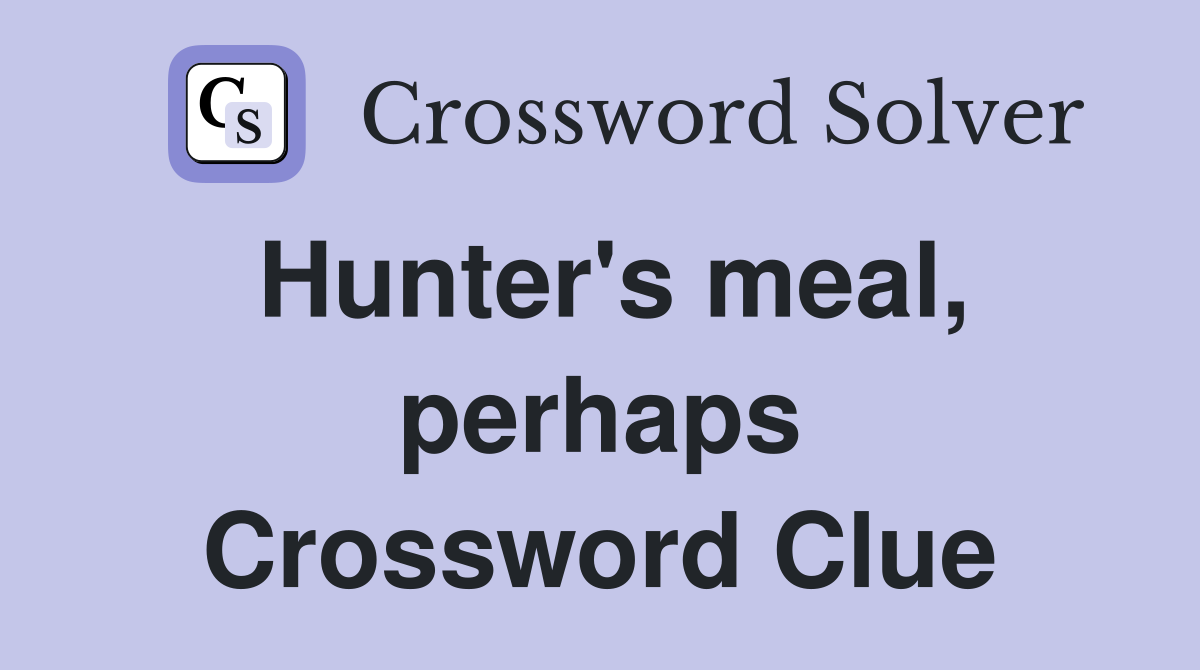 Hunter's meal, perhaps Crossword Clue