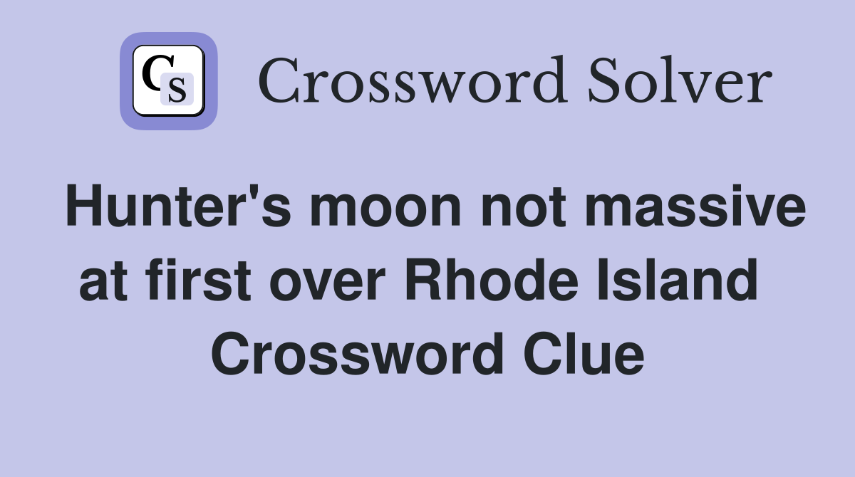 Hunter's moon not massive at first over Rhode Island  Crossword Clue