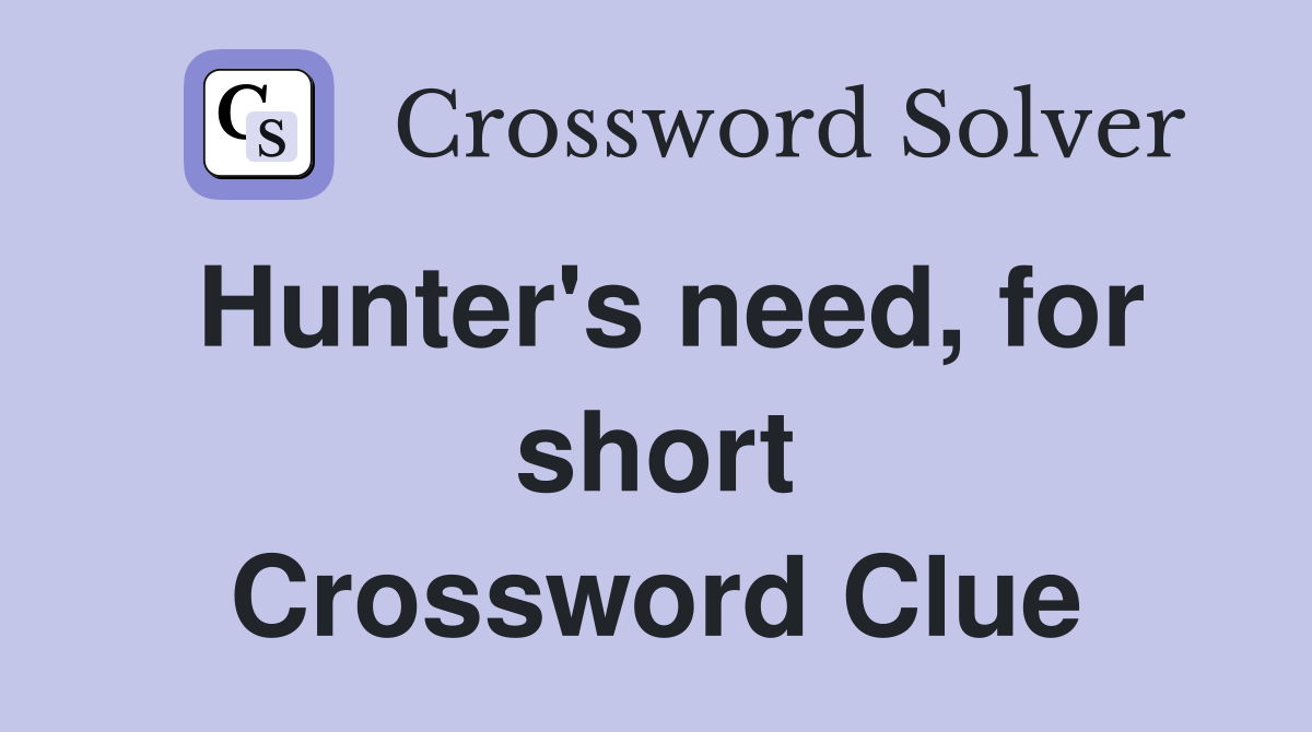 Hunter's need, for short Crossword Clue