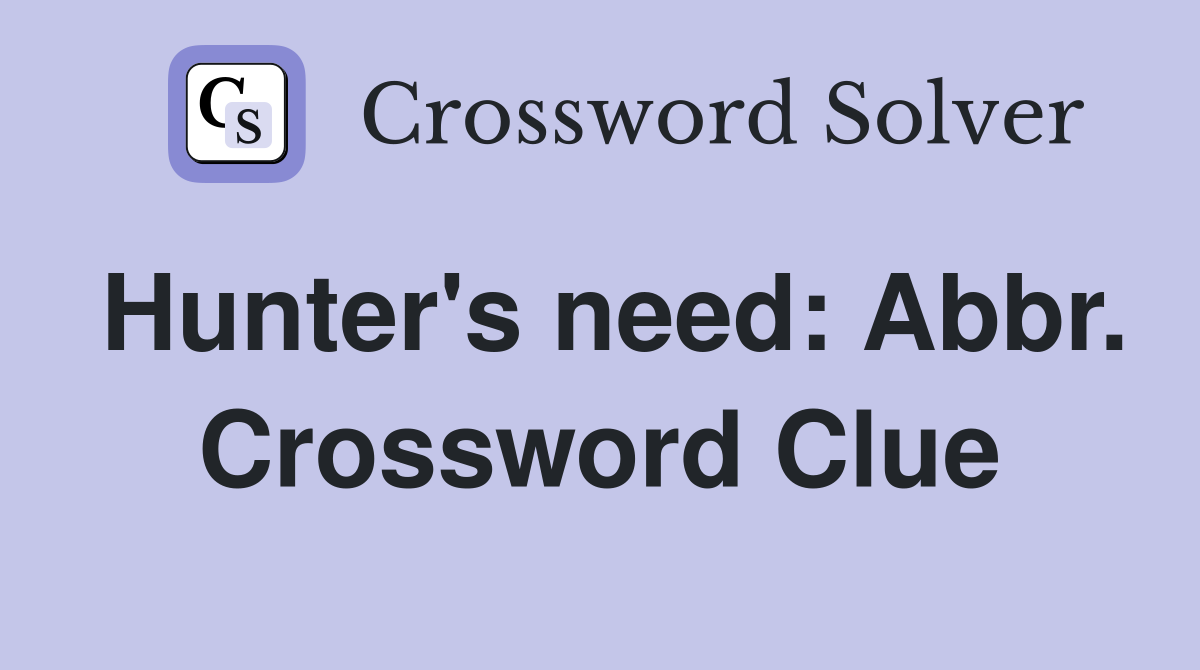 Hunter's need: Abbr. Crossword Clue