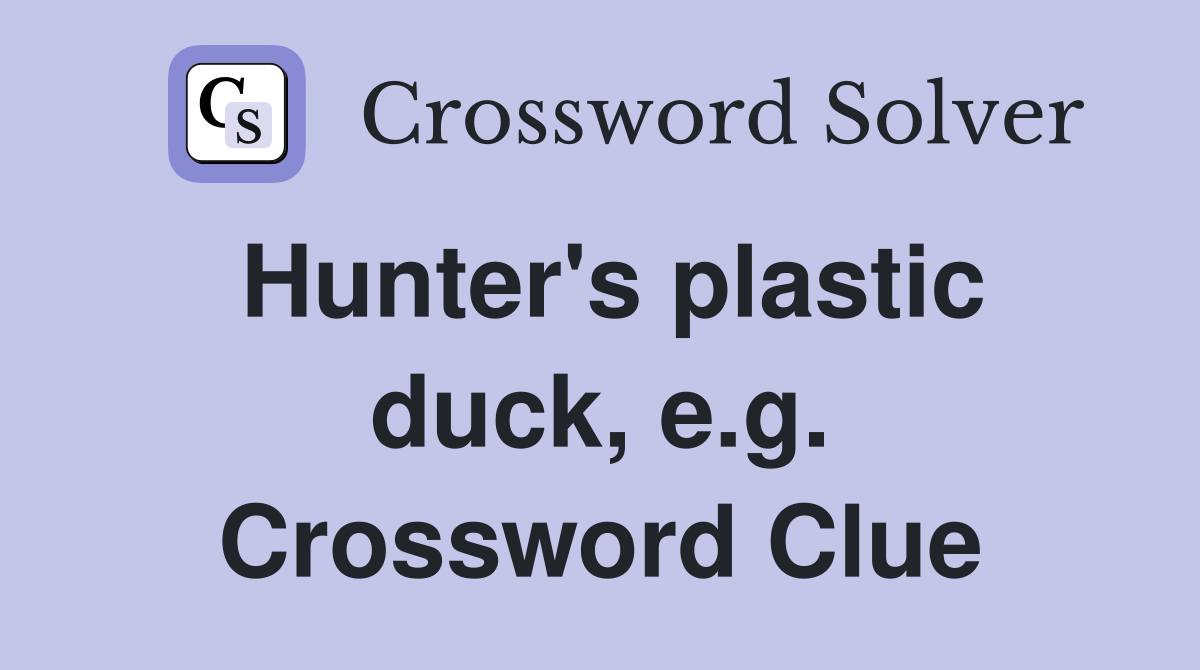 Hunter's plastic duck, e.g. Crossword Clue