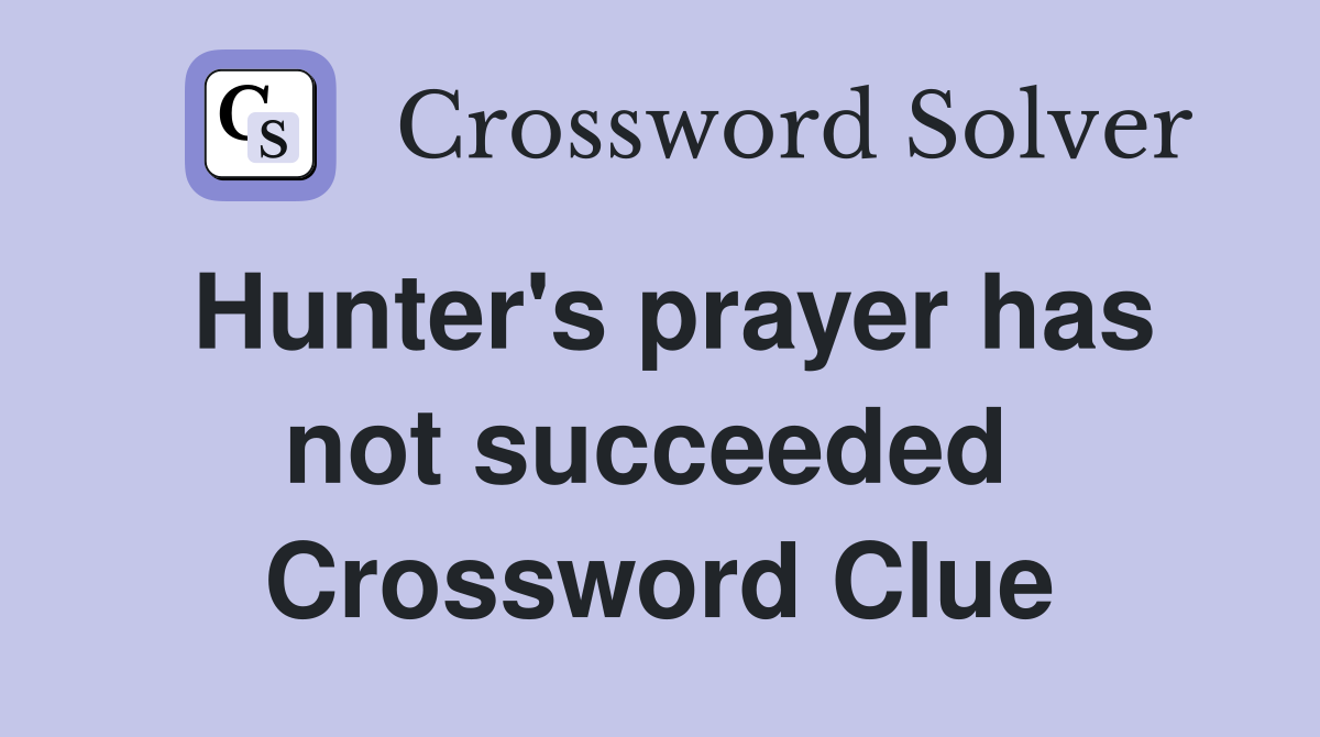 Hunter's prayer has not succeeded  Crossword Clue