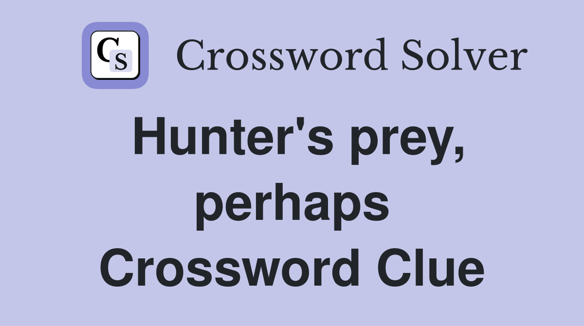 Hunter's prey, perhaps Crossword Clue