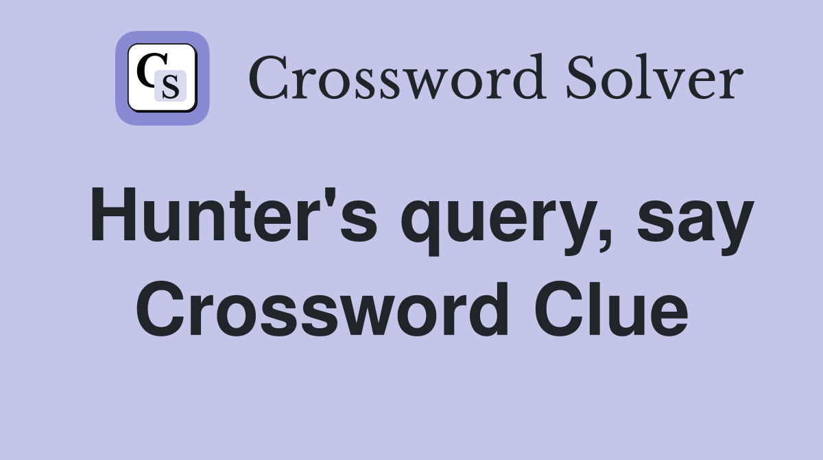 Hunter's query, say Crossword Clue