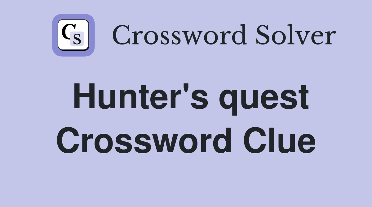 Hunter's quest Crossword Clue