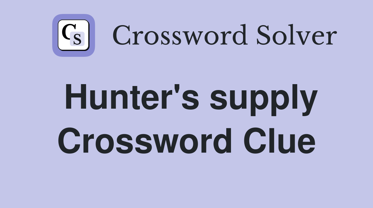 Hunter's supply Crossword Clue