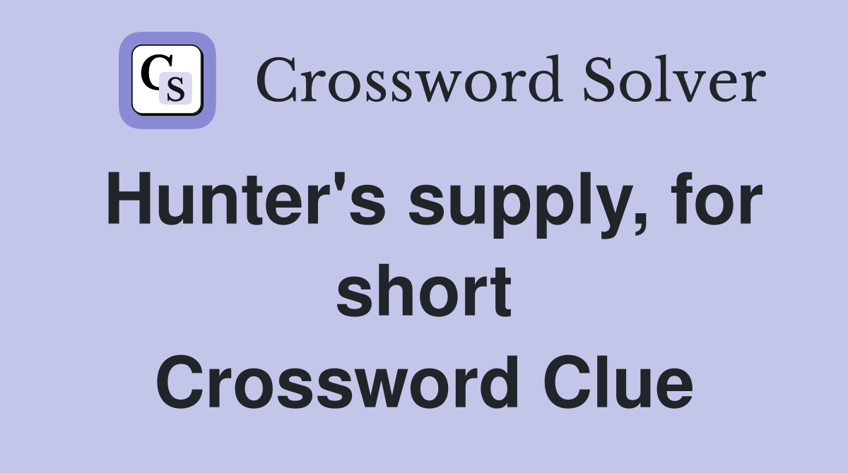 Hunter's supply, for short Crossword Clue