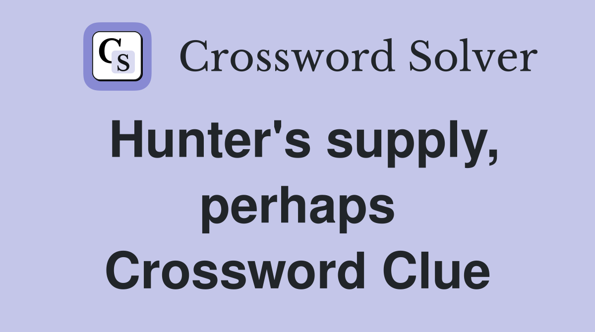 Hunter's supply, perhaps Crossword Clue