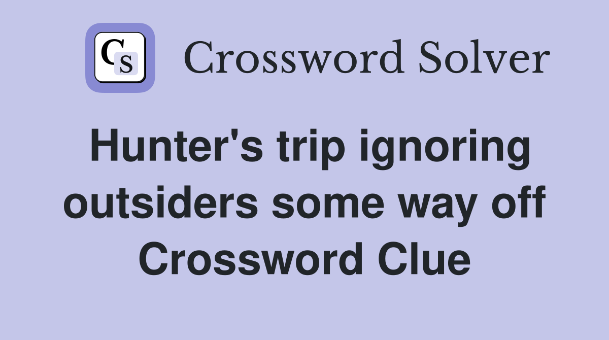 Hunter's trip ignoring outsiders some way off Crossword Clue
