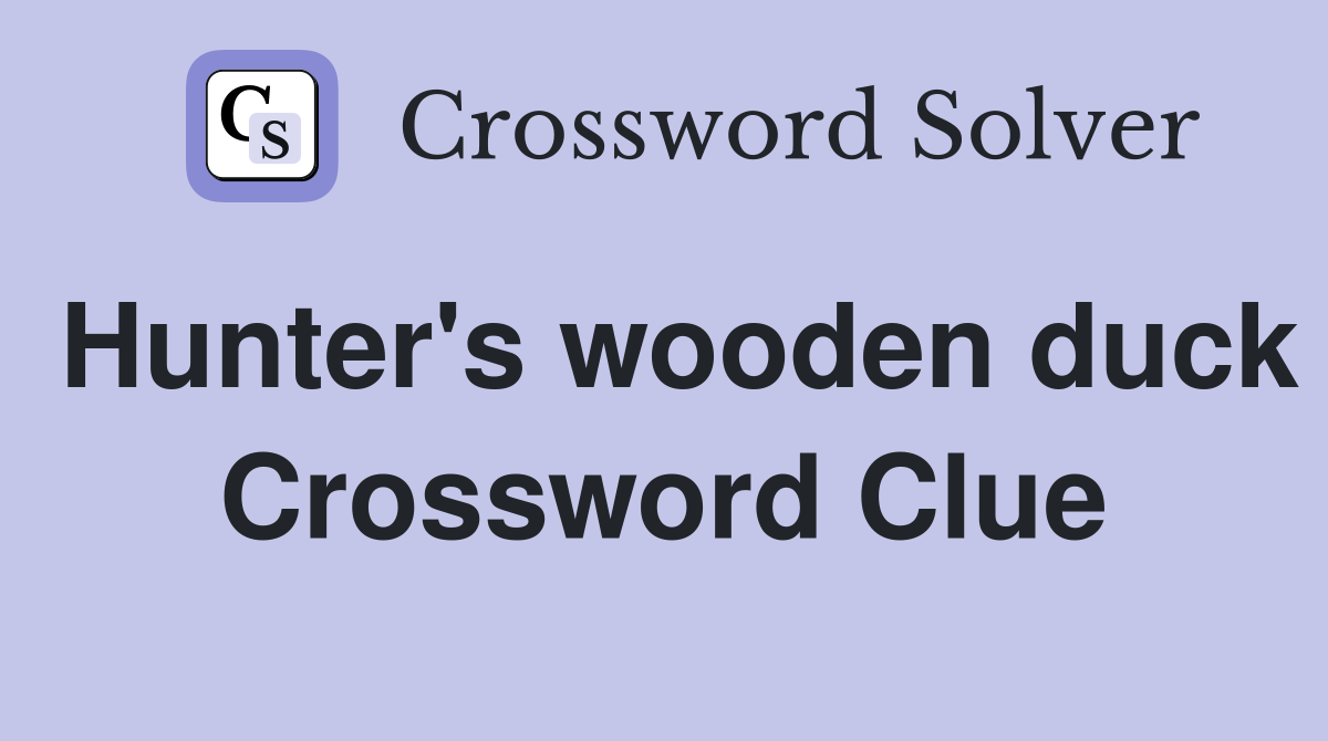 Hunter's wooden duck Crossword Clue