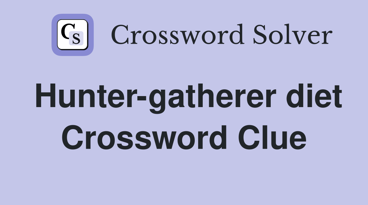 Hunter-gatherer diet Crossword Clue