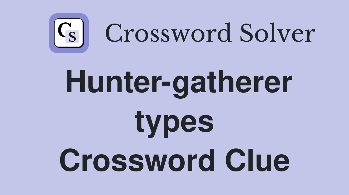 Hunter-gatherer types Crossword Clue