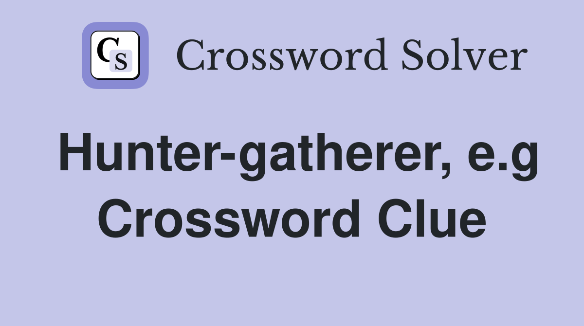Hunter-gatherer, e.g Crossword Clue