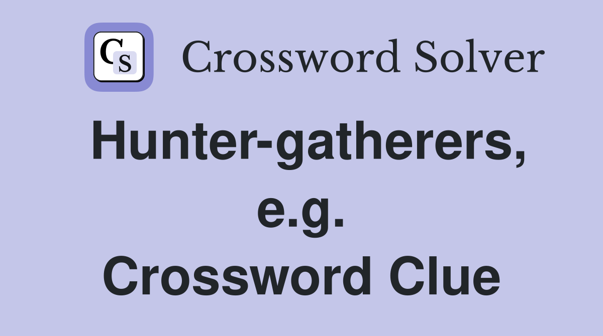Hunter-gatherers, e.g. Crossword Clue
