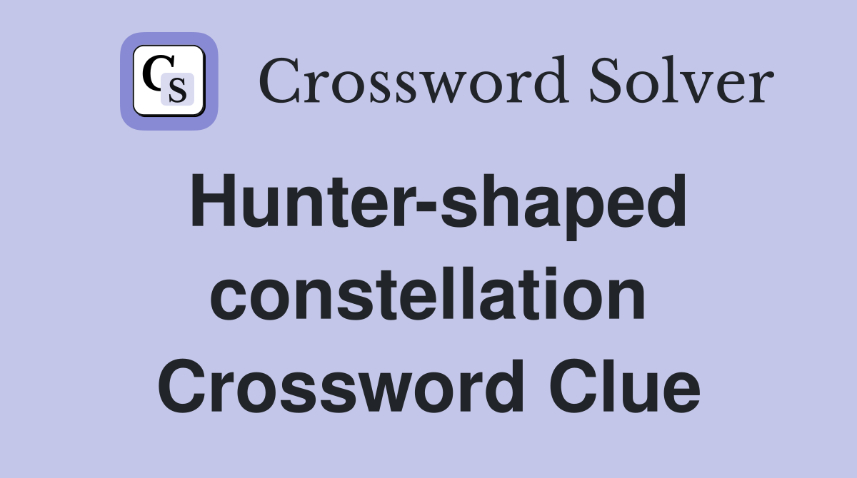 Hunter-shaped constellation Crossword Clue
