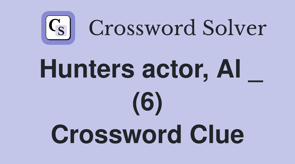 Hunters actor, Al _ (6) Crossword Clue