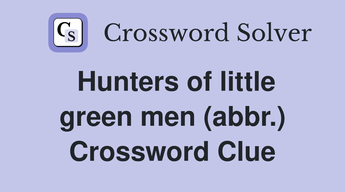 Hunters of little green men (abbr.) Crossword Clue