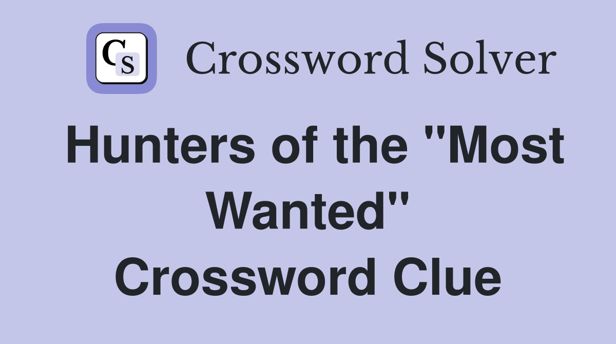 Hunters of the "Most Wanted" Crossword Clue