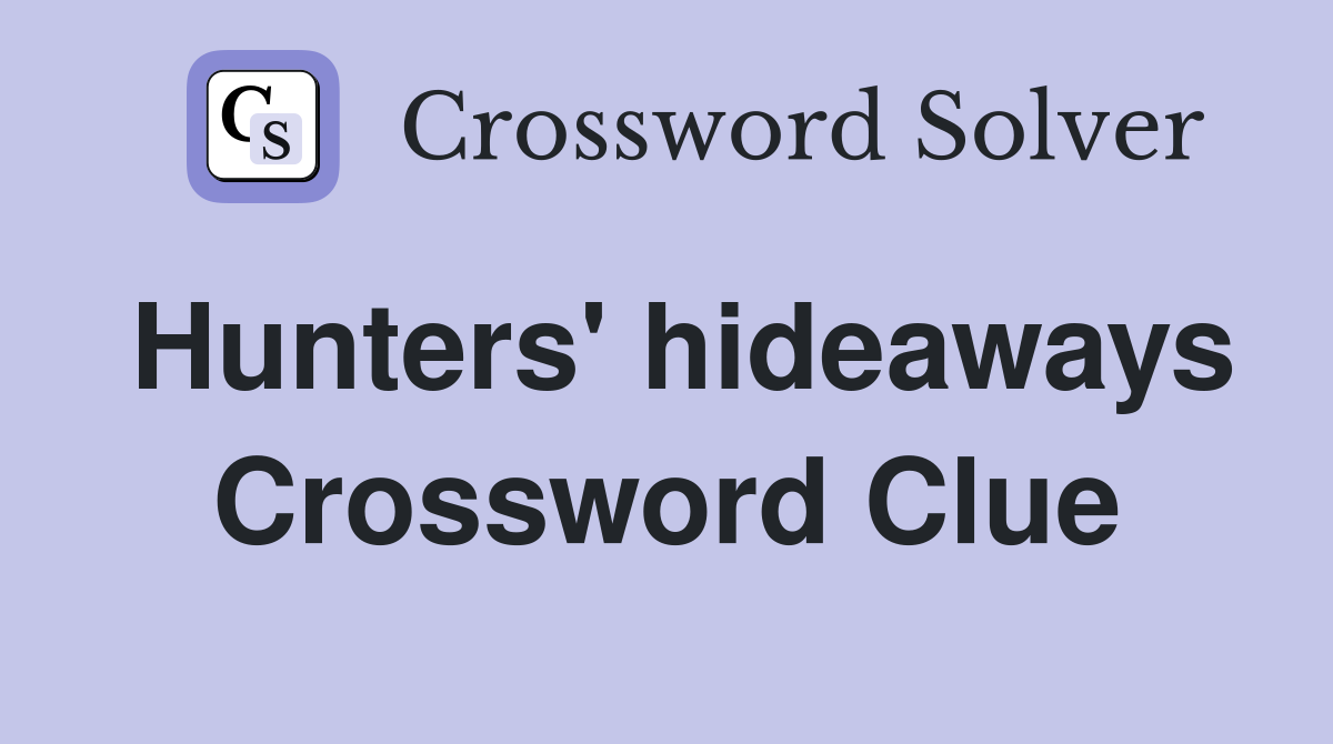 Hunters' hideaways Crossword Clue