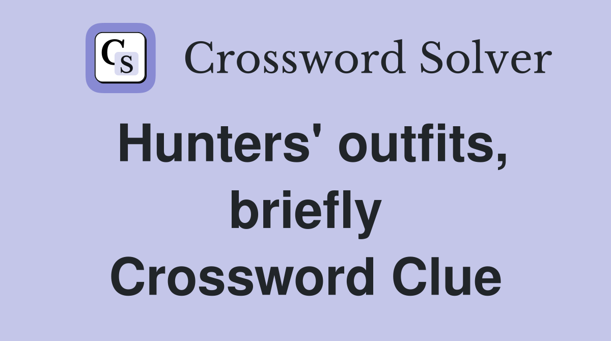 Hunters' outfits, briefly Crossword Clue