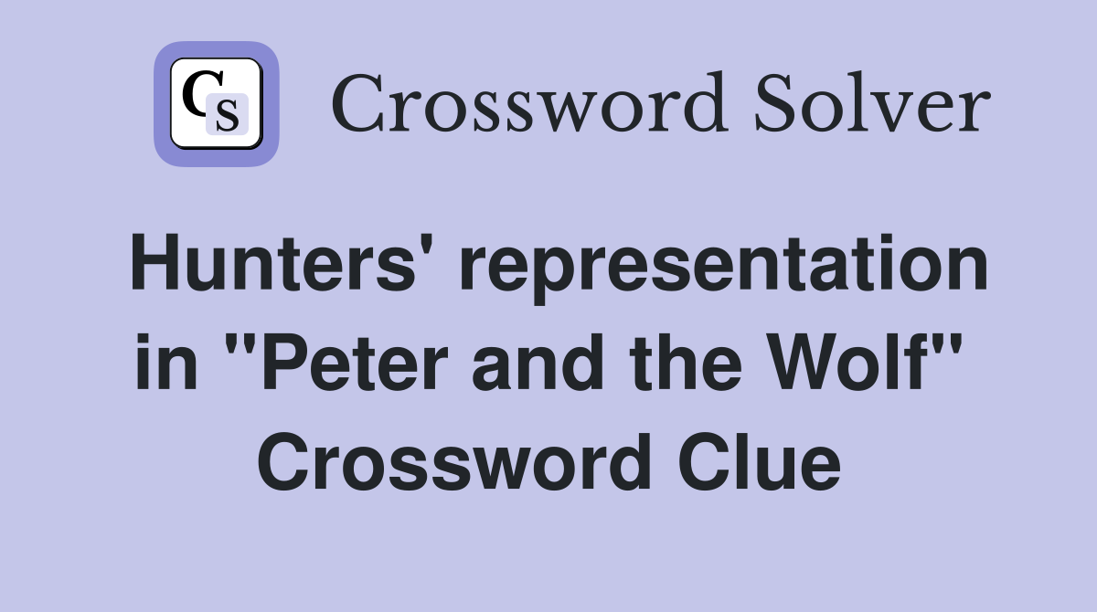 Hunters' representation in "Peter and the Wolf" Crossword Clue