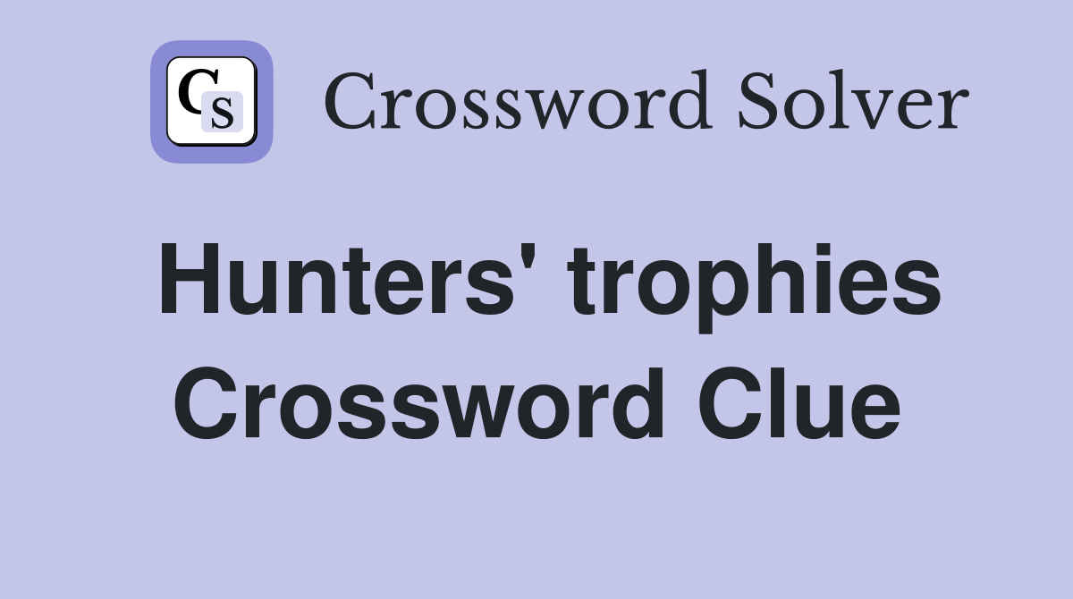 Hunters' trophies Crossword Clue