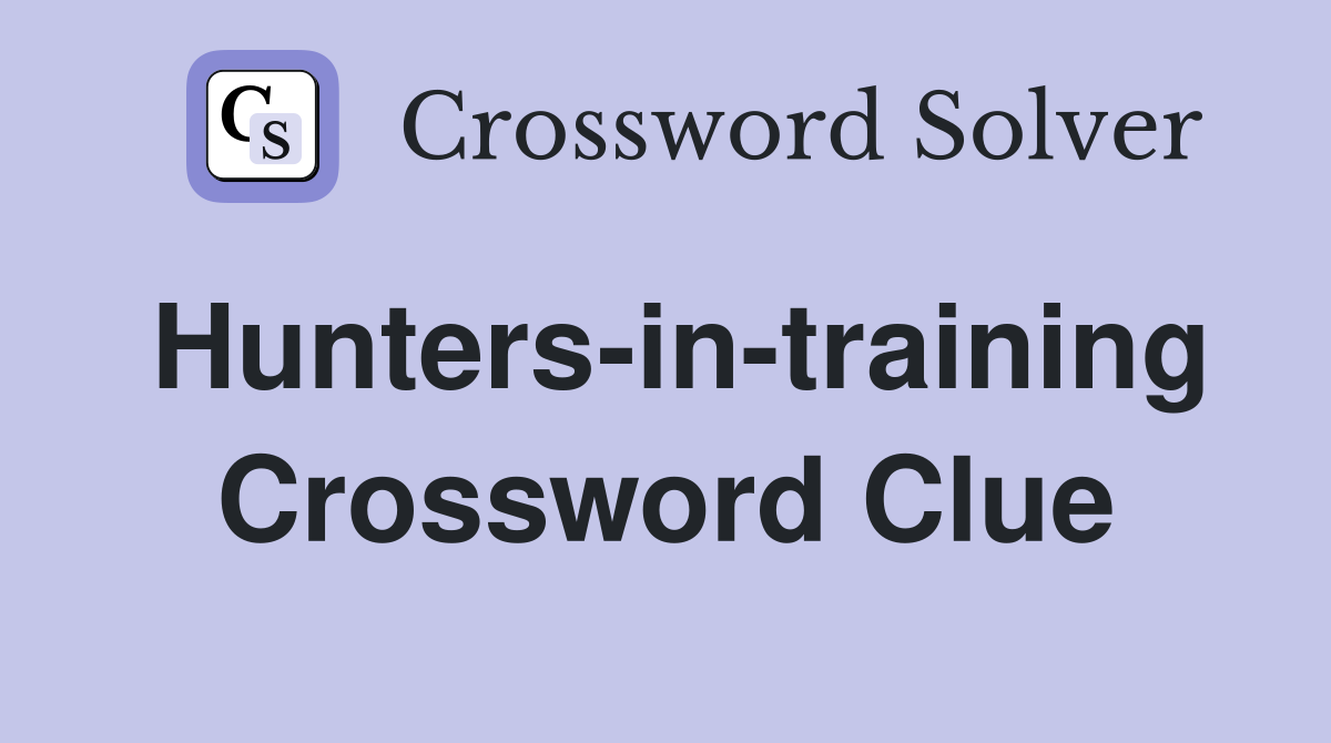 Hunters-in-training Crossword Clue