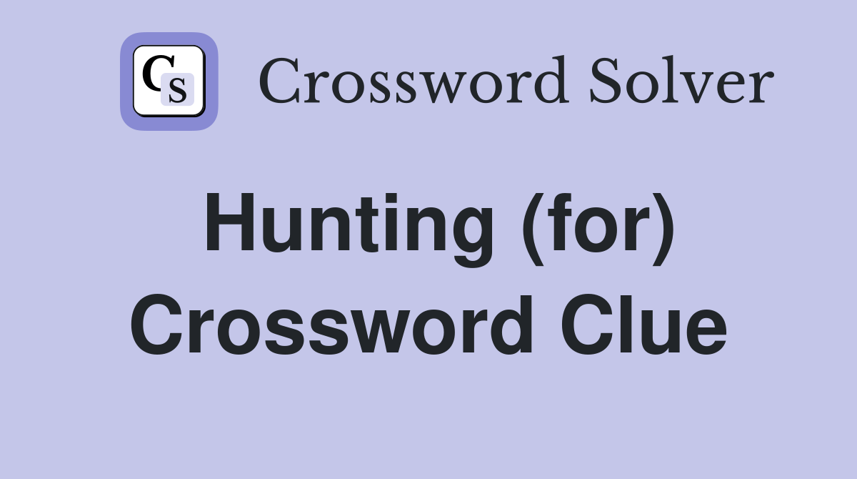 Hunting (for) Crossword Clue