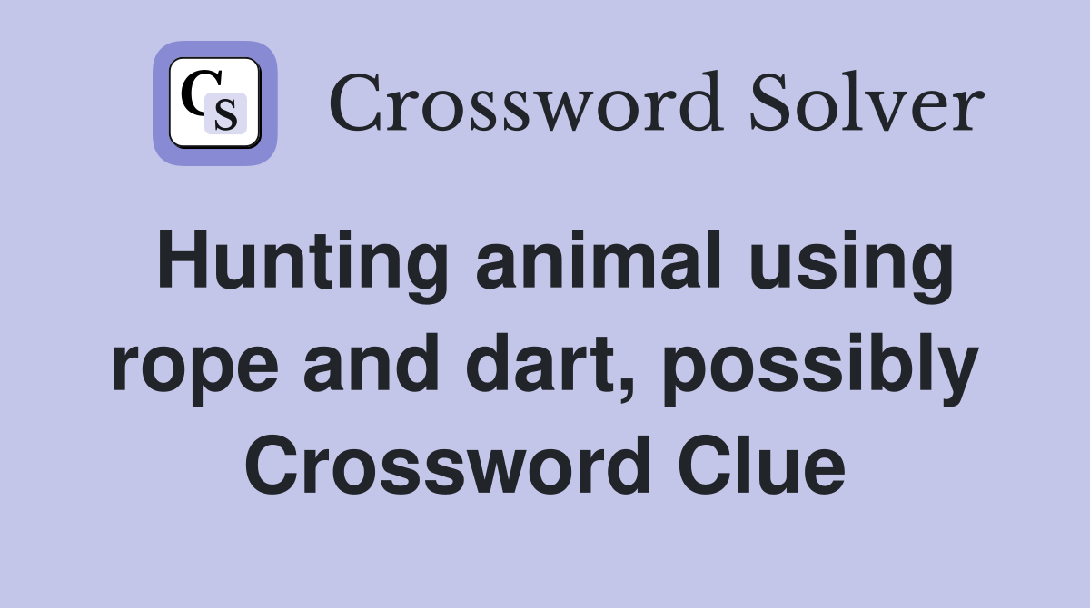 Hunting animal using rope and dart, possibly Crossword Clue