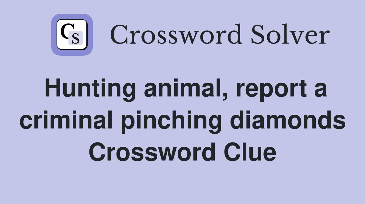 Hunting animal, report a criminal pinching diamonds Crossword Clue