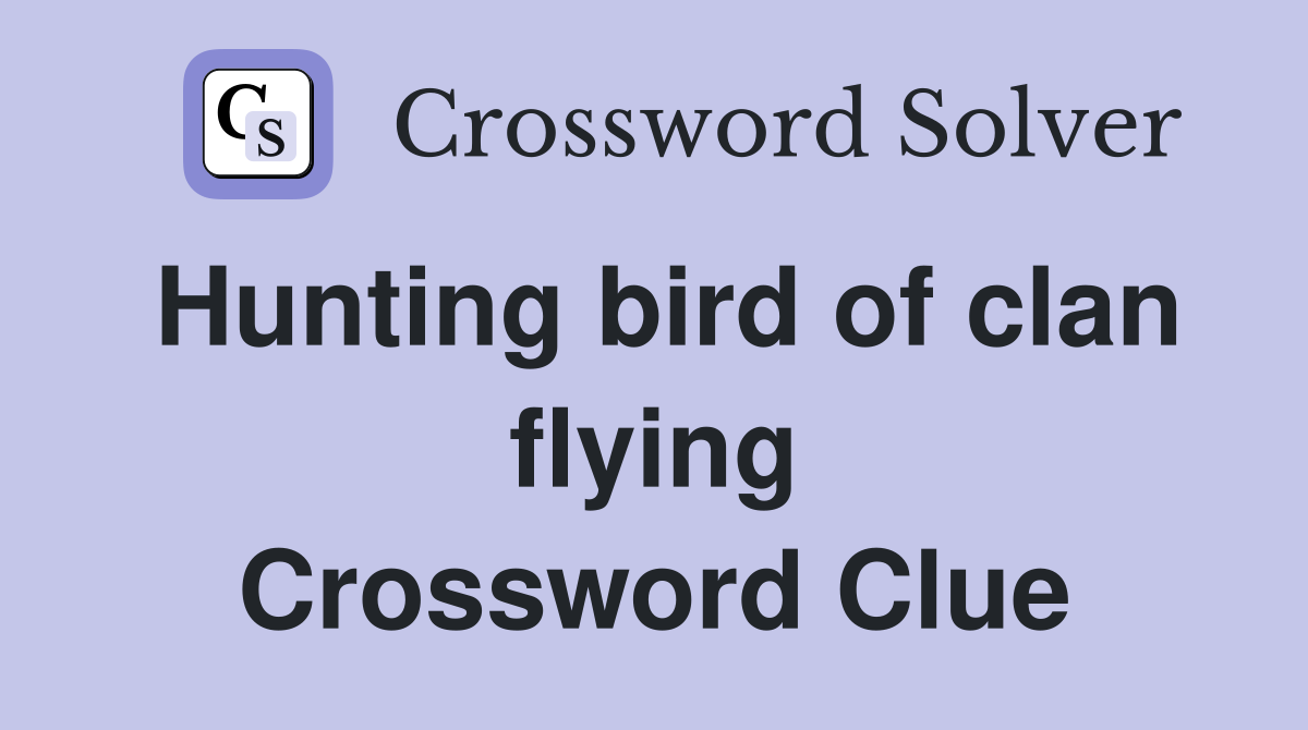 Hunting bird of clan flying Crossword Clue
