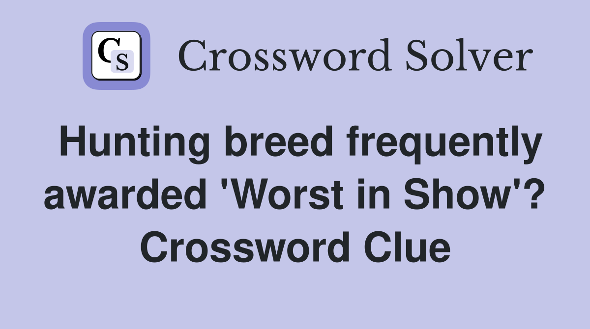 Hunting breed frequently awarded 'Worst in Show'? Crossword Clue