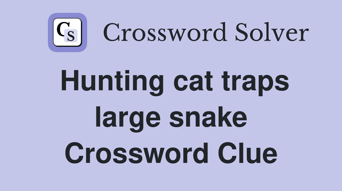 Hunting cat traps large snake Crossword Clue
