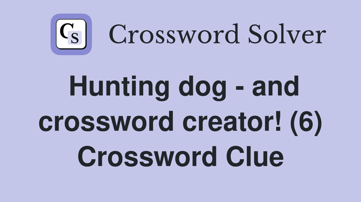 Hunting dog - and crossword creator! (6) Crossword Clue