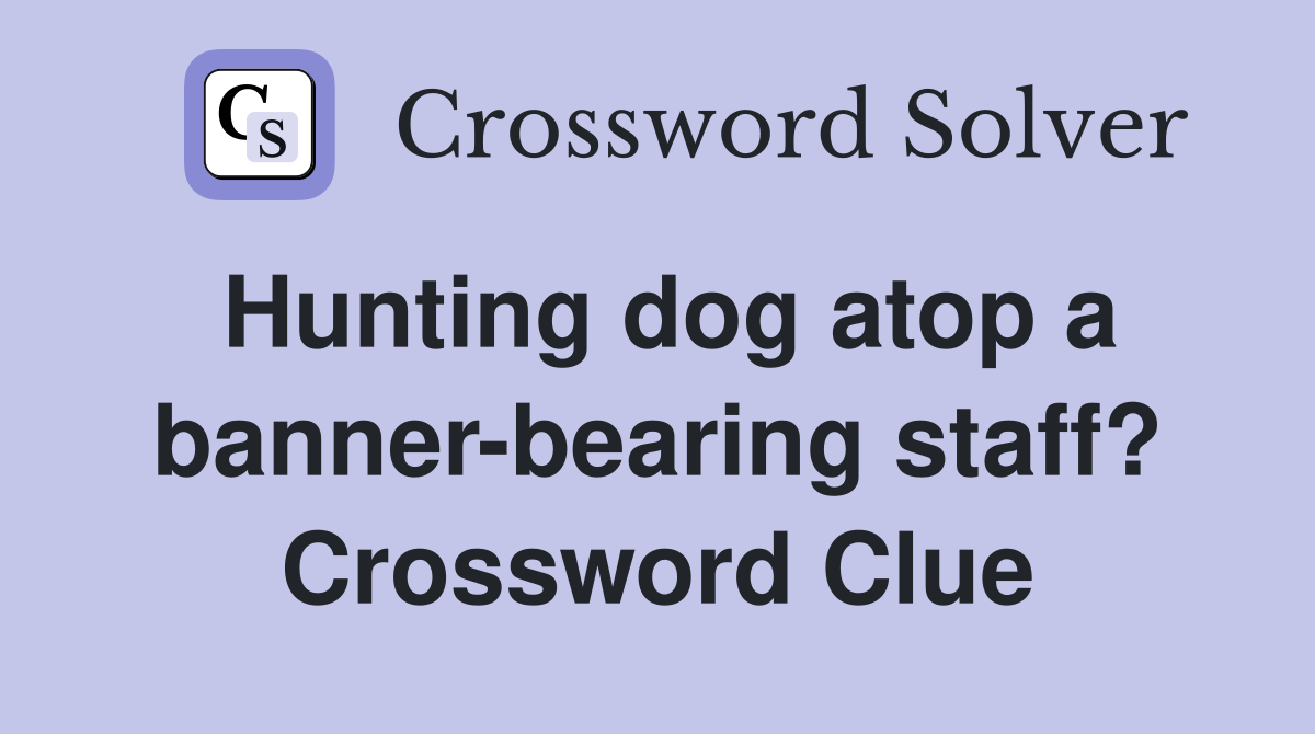 Hunting dog atop a banner-bearing staff? Crossword Clue