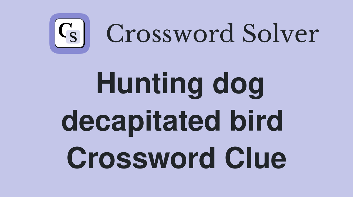 Hunting dog decapitated bird  Crossword Clue