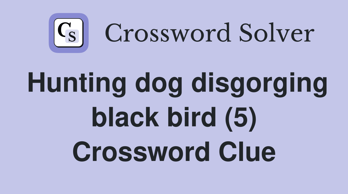 Hunting dog disgorging black bird (5) Crossword Clue