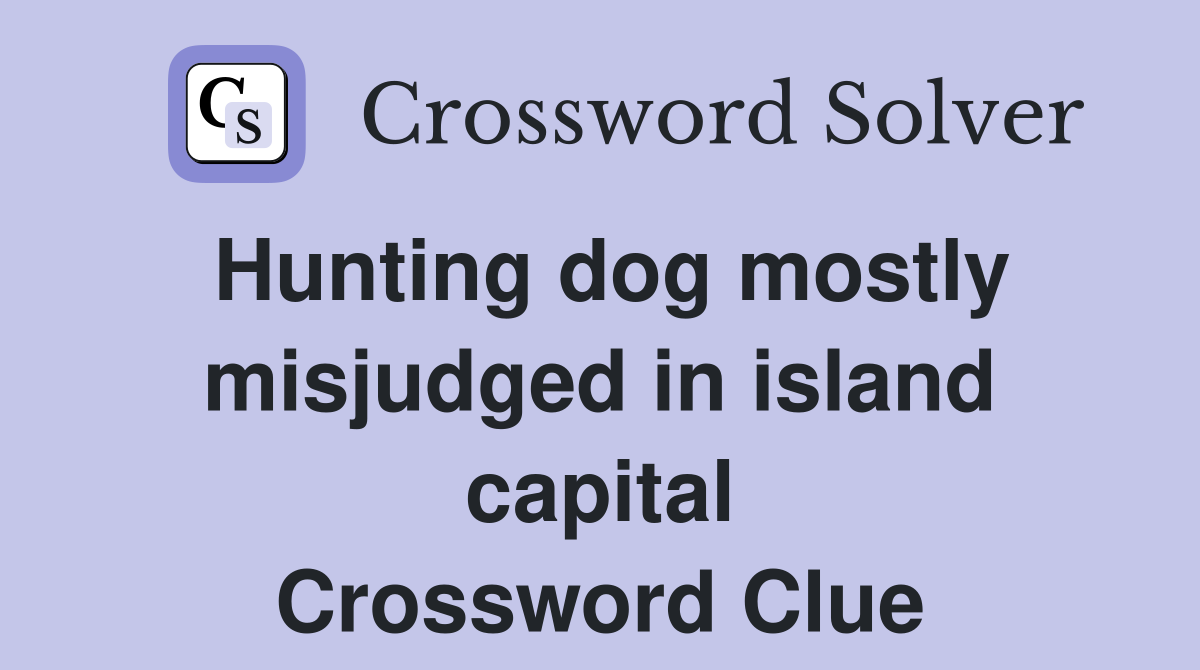 Hunting dog mostly misjudged in island capital Crossword Clue