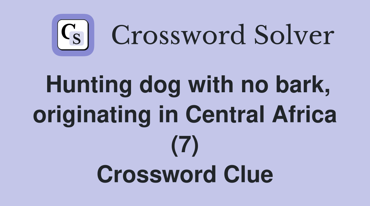 Hunting dog with no bark, originating in Central Africa (7) Crossword Clue