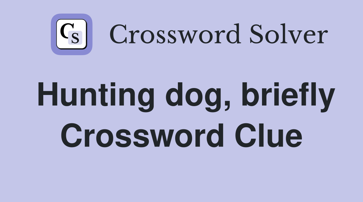 Hunting dog, briefly Crossword Clue