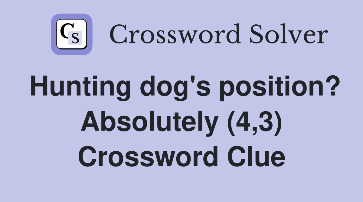 Hunting dog's position? Absolutely (4,3) Crossword Clue