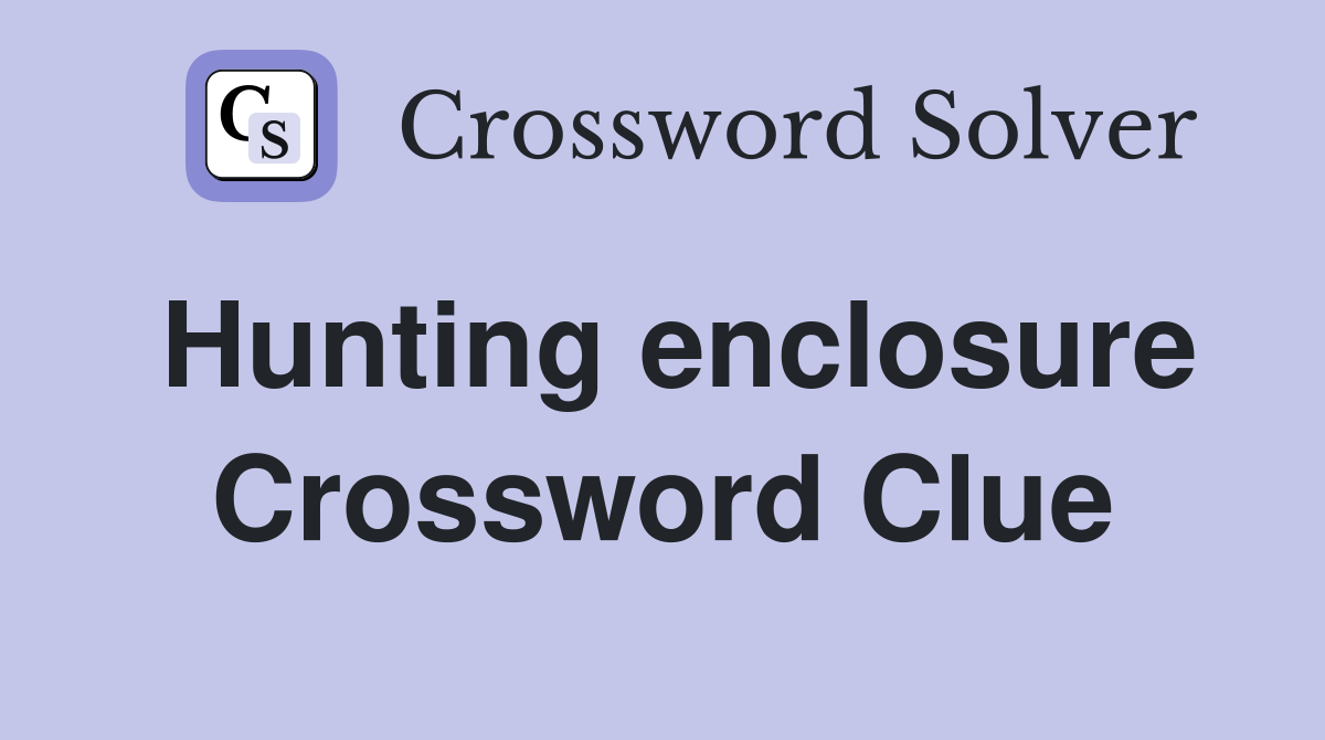 Hunting enclosure Crossword Clue