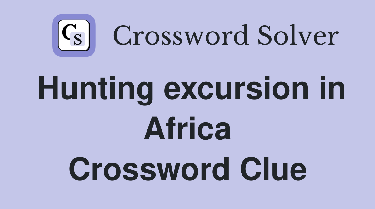 Hunting excursion in Africa Crossword Clue