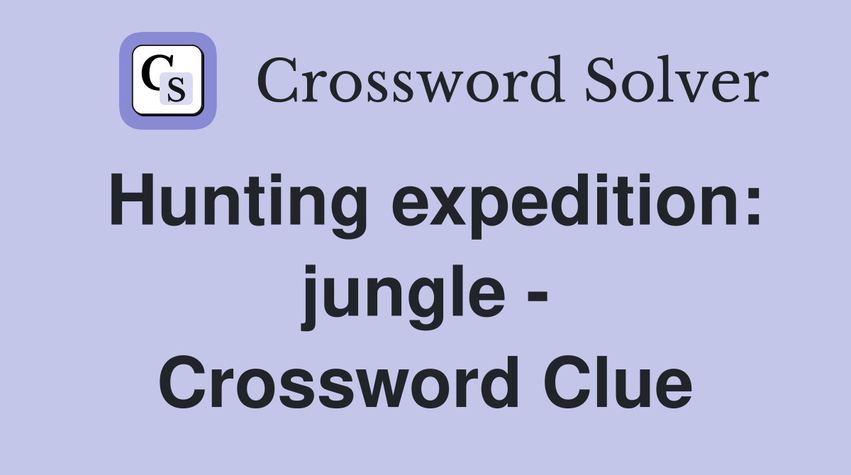 Hunting expedition: jungle - Crossword Clue